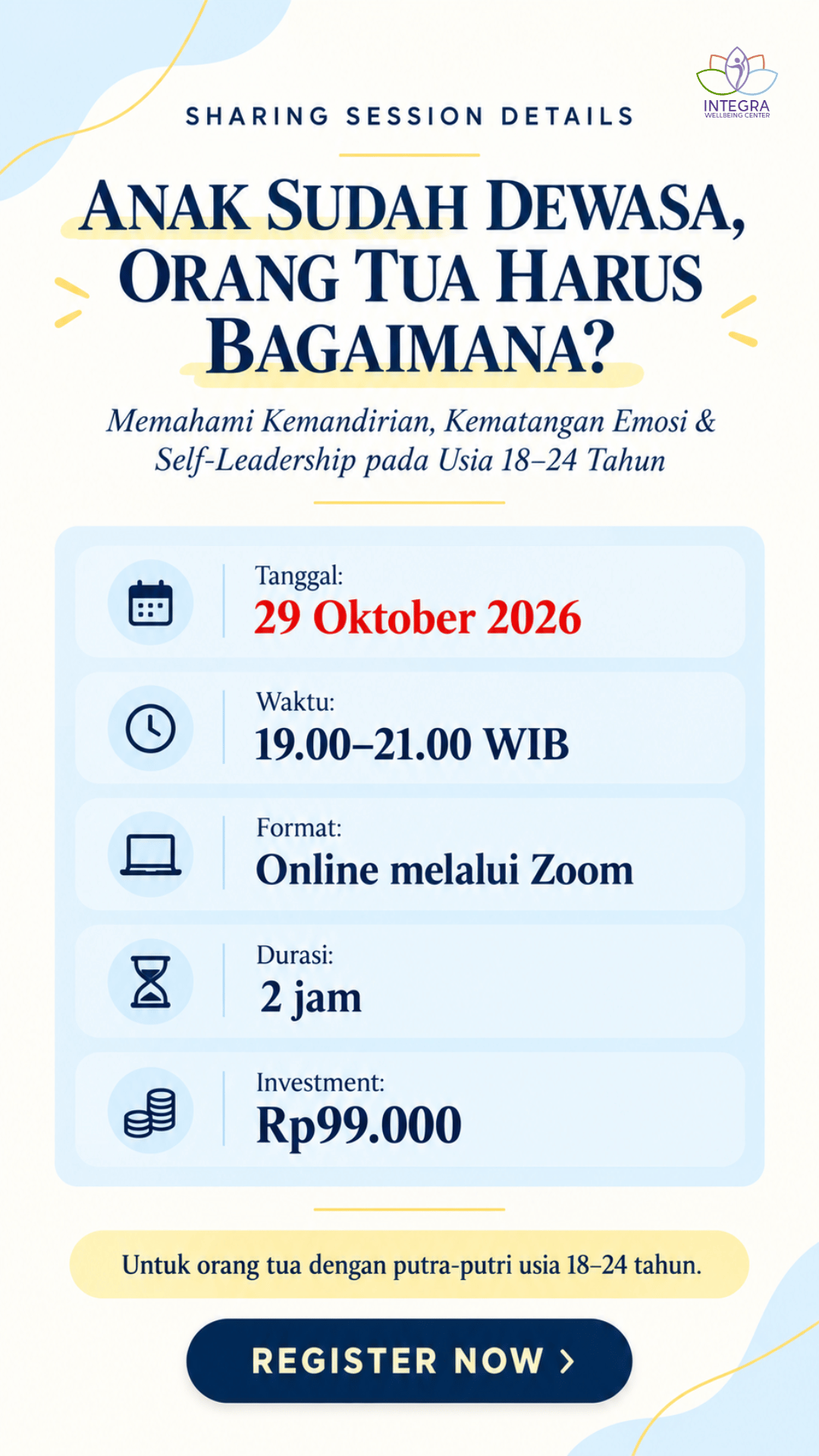 UNDERSTANDING EMERGING ADULTHOOD Memahami Fasenya, Menata Harapan Kita Emerging adulthood merupakan masa transisi menuju kehidupan dewasa yang lebih mandiri. Seminar ini berfokus pada usia 18–24 tahun. Pada fase ini, tuntutan kehidupan semakin besar, sementara kesiapan untuk menghadapinya dapat berbeda pada setiap individu. Memahami fase ini membantu orang tua melihat dengan lebih jernih: - kemampuan apa yang sudah dapat dijalankan secara mandiri - bagian mana yang masih perlu dikembangkan - tanggung jawab apa yang perlu mulai diserahkan - harapan apa yang perlu dikomunikasikan dengan lebih jelas Pemahaman ini menjadi dasar untuk memberi ruang bertumbuh sekaligus tetap memiliki harapan dan batasan yang jelas.